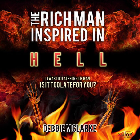 The Rich Man Inspired in Hell: It Was Too Late For Rich Man Is It Too Late For You?