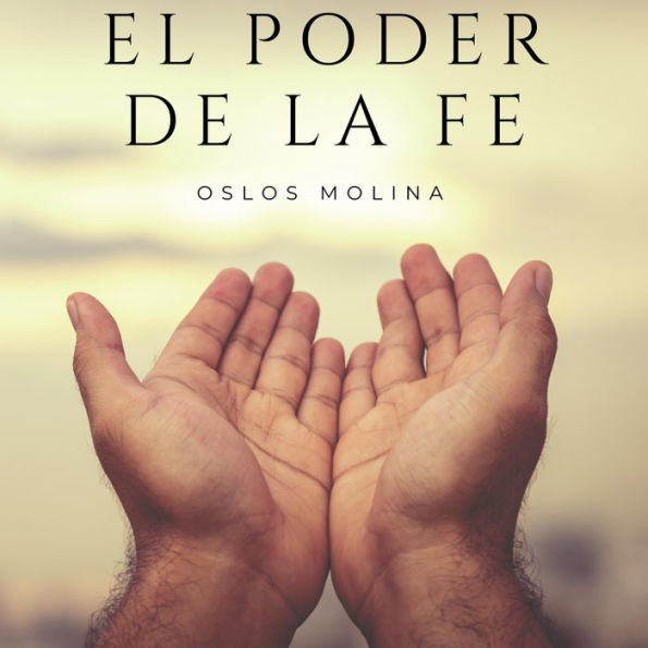 El Poder De La Fe ¿como Se Manifiesta El Fe En Nuestras Vidas By Oslos Molina 2940175798488 1249