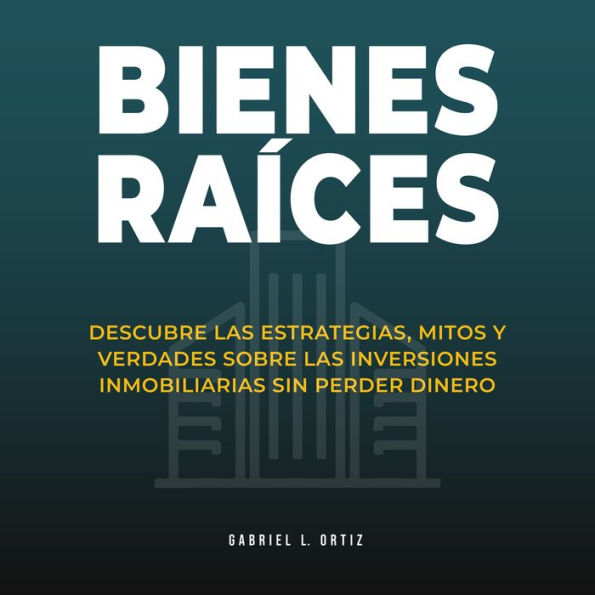 Bienes raíces: Descubre las estrategias, mitos y verdades sobre las inversiones inmobiliarias sin perder dinero