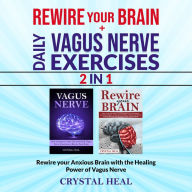 REWIRE YOUR BRAIN + DAILY VAGUS NERVE EXERCISES (2in1): Rewire your Anxious Brain with the Healing Power of Vagus Nerve