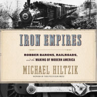 Iron Empires: Robber Barons, Railroads, and the Making of Modern America