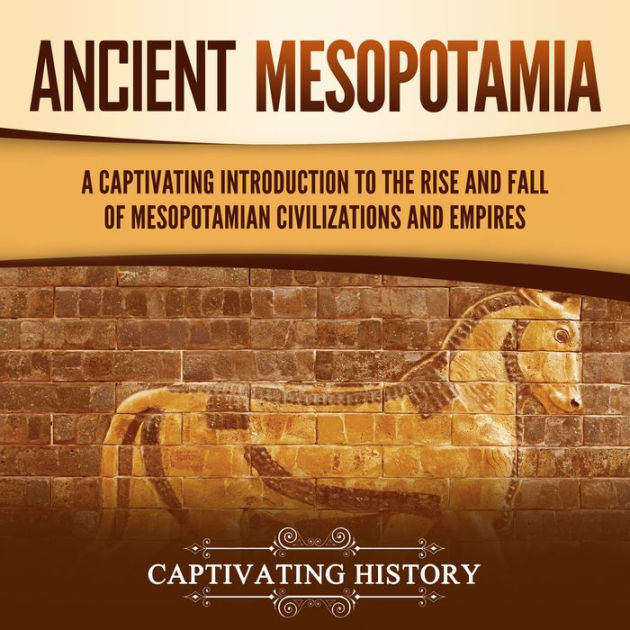 Ancient Mesopotamia: A Captivating Introduction to the Rise and Fall of ...