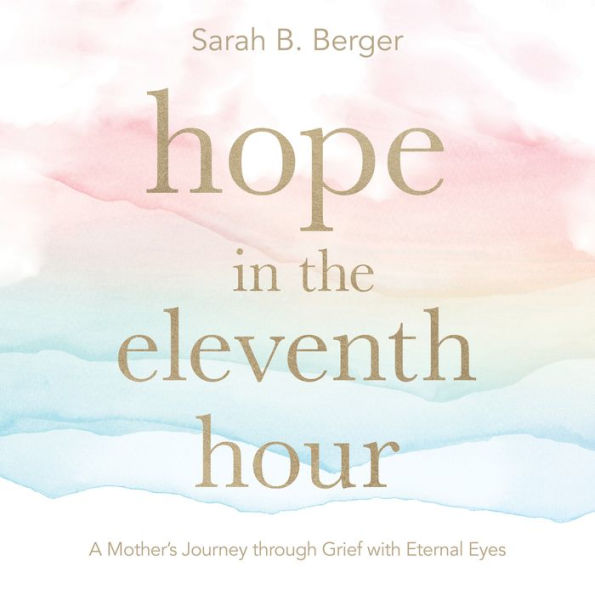 Hope in the Eleventh Hour: A Mother's Journey through Grief with Eternal Eyes