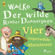 Der wilde Räuber Donnerpups - Vier superwilde Abenteuer