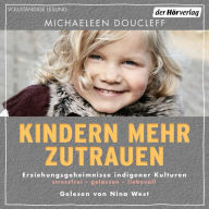 Kindern mehr zutrauen: Erziehungsgeheimnisse indigener Kulturen. Stressfrei - gelassen - liebevoll - New York Times Bestseller -