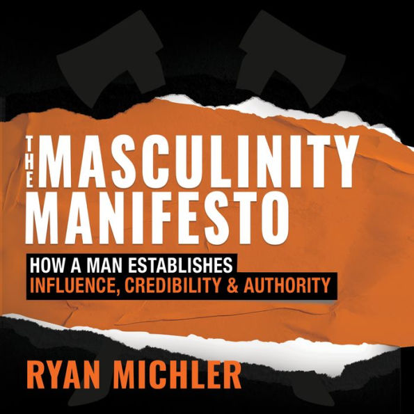 The Masculinity Manifesto: How a Man Establishes Influence, Credibility and Authority