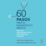 60 pasos para el diagnóstico médico (60 steps to medical diagnosis): Método de interpretación clínica para problemas complejos (Clinical interpretation method for complex problems)
