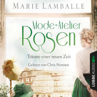 Mode-Atelier Rosen - Träume einer neuen Zeit - Atelier Rosen, Teil 2 (Gekürzt) (Abridged)