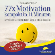 77 x Motivation - kompakt in 11 Minuten: Erreichen Sie mehr durch simple Kleinigkeiten!