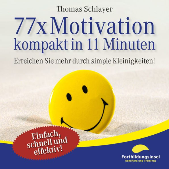 77 x Motivation - kompakt in 11 Minuten: Erreichen Sie mehr durch simple Kleinigkeiten!