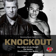 Knockout - Das Hörbuch: Das Leben ist ein Kampf. Die besten Geschichten vom Boxen.