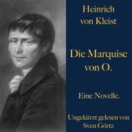 Heinrich von Kleist: Die Marquise von O.: Eine Novelle. Ungekürzt gelesen.