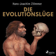 Die Evolutionslüge - Die Neandertaler und andere Fälschungen der Menschheitsgeschichte