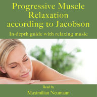 Progressive Muscle Relaxation according to Jacobson: In-depth guide with relaxing music