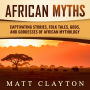 African Myths: Captivating Stories, Folk Tales, Gods, and Goddesses of African Mythology