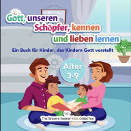 Gott, unseren Schöpfer, kennen und lieben lernen: Ein Buch für Kinder, das Kindern Gott vorstellt