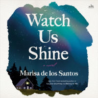 Watch Us Shine: A Novel