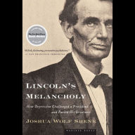 Lincoln's Melancholy: How Depression Challenged a President and Fueled His Greatness