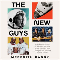 The New Guys: The Historic Class of Astronauts That Broke Barriers and Changed the Face of Space Travel