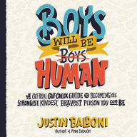 Boys Will Be Human: A Get-Real Gut-Check Guide to Becoming the Strongest, Kindest, Bravest Person You Can Be - A Get-Real Gut-Check Guide to Becoming the Strongest, Kindest, Bravest Person You Can Be, by the Author, Actor, and Director Justin Baldoni