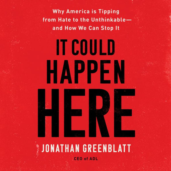 It Could Happen Here: Why America Is Tipping from Hate to the Unthinkable-And How We Can Stop It