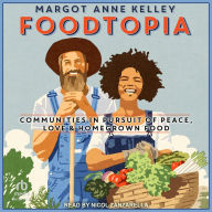 Foodtopia: Communities in Pursuit of Peace, Love, & Homegrown Food