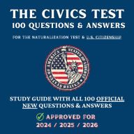 Civics Test, The - 100 Questions & Answers for the Naturalization Test & U.S. Citizenship: Study Guide with all 100 Official New Questions & Answers (Approved For 2022/2023/2024)