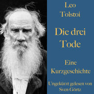 Leo Tolstoi: Die drei Tode: Eine Kurzgeschichte. Ungekürzt gelesen.