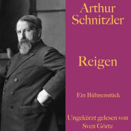 Arthur Schnitzler: Reigen: Ein Bühnenstück. Ungekürzt gelesen