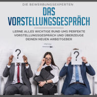 Das Vorstellungsgespräch: Lerne alles Wichtige rund ums perfekte Vorstellungsgespräch und überzeuge deinen neuen Arbeitgeber