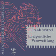 Uneigentliche Verzweiflung: Metaphysisches Tagebuch I (Abridged)