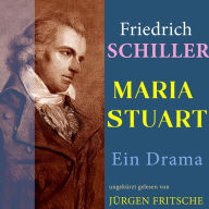 Friedrich Schiller: Maria Stuart. Ein Drama: Ungekürzte Lesung