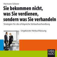 Sie bekommen nicht, was Sie verdienen, sondern was Sie verhandeln: Strategien für die erfolgreiche Verkaufsverhandlung