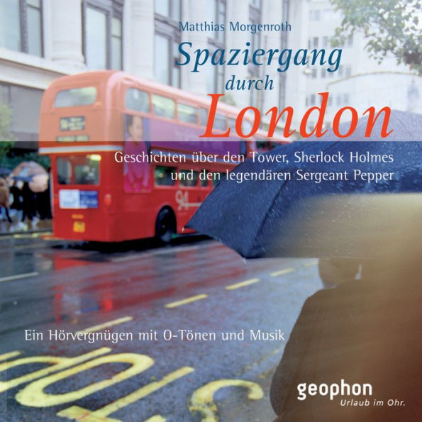 Spaziergang durch London - eine akustische Reise zwischen Tower und Notting Hill: Geschichten über den Tower, Sherlock Holmes und der legendäre Sergant Pepper