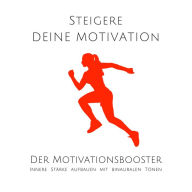 Steigere deine Motivation: Der ultimative Motivationsbooster: Innere Stärke aufbauen mit binauralen Beats