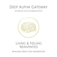 Deep Alpha Gateway - Die Brücke zum Unterbewussten: Binaurale Beats von mindMAGIXX - Living & Feeling Re-Invented