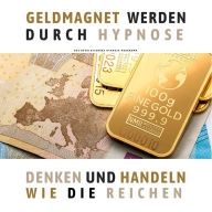 Geldmagnet werden durch Hypnose (Premium-Bundle): Denken und handeln wie die Reichen