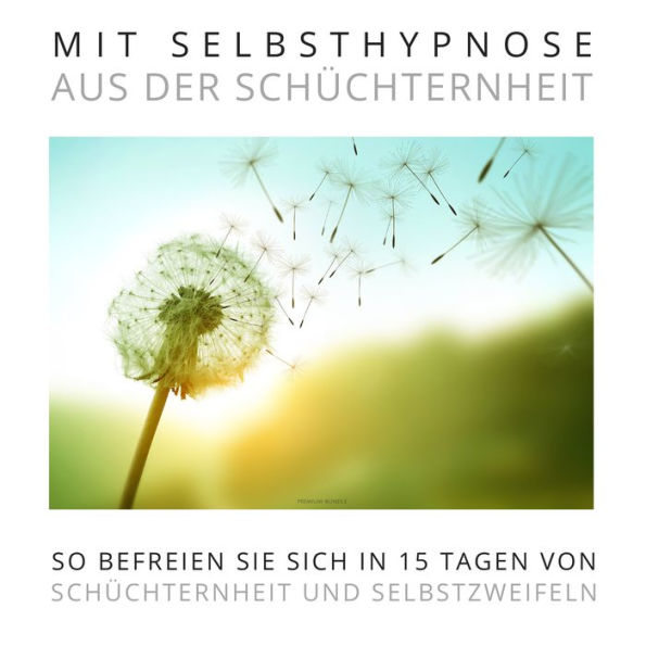 Mit Selbsthypnose aus der Schüchternheit: Das Premium-Hypnose-Bundle: So befreien Sie sich in 15 Tagen von Schüchternheit und Selbstzweifeln