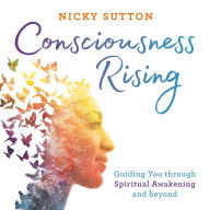 Consciousness Rising: Guiding You through Spiritual Awakening and beyond (Abridged)
