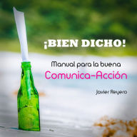 ¡Bien dicho!: Manual para la buena comunica-acción