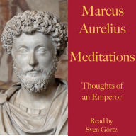 Marcus Aurelius: Meditations. Thoughts of an Emperor: A literary masterpiece of Stoic philosophy