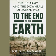 To the End of the Earth: The US Army and the Downfall of Japan, 1945