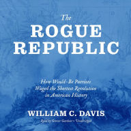 The Rogue Republic: How Would-Be Patriots Waged the Shortest Revolution in American History