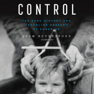 Control: The Dark History and Troubling Present of Eugenics