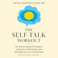 The Self-Talk Workout: Six Science-Backed Strategies to Dissolve Self-Criticism and Transform the Voice in Your Head