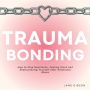 Trauma Bonding: How to Stop Heartache, Feeling Stuck and Rediscovering Yourself after Emotional Abuse