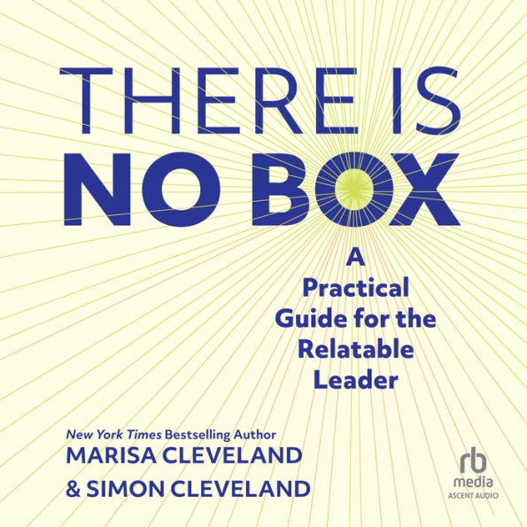 There Is No Box: A Practical Guide for the Relatable Leader