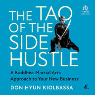 The Tao of the Side Hustle: A Buddhist Martial Arts Approach to Your New Business