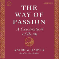 The Way of Passion: A Celebration of Rumi (Abridged)