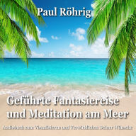 Geführte Fantasiereise und Meditation am Meer: Audiobuch zum Visualisieren und Verwirklichen Deiner Wünsche